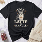 I'm a Latte to Handle T-Shirt