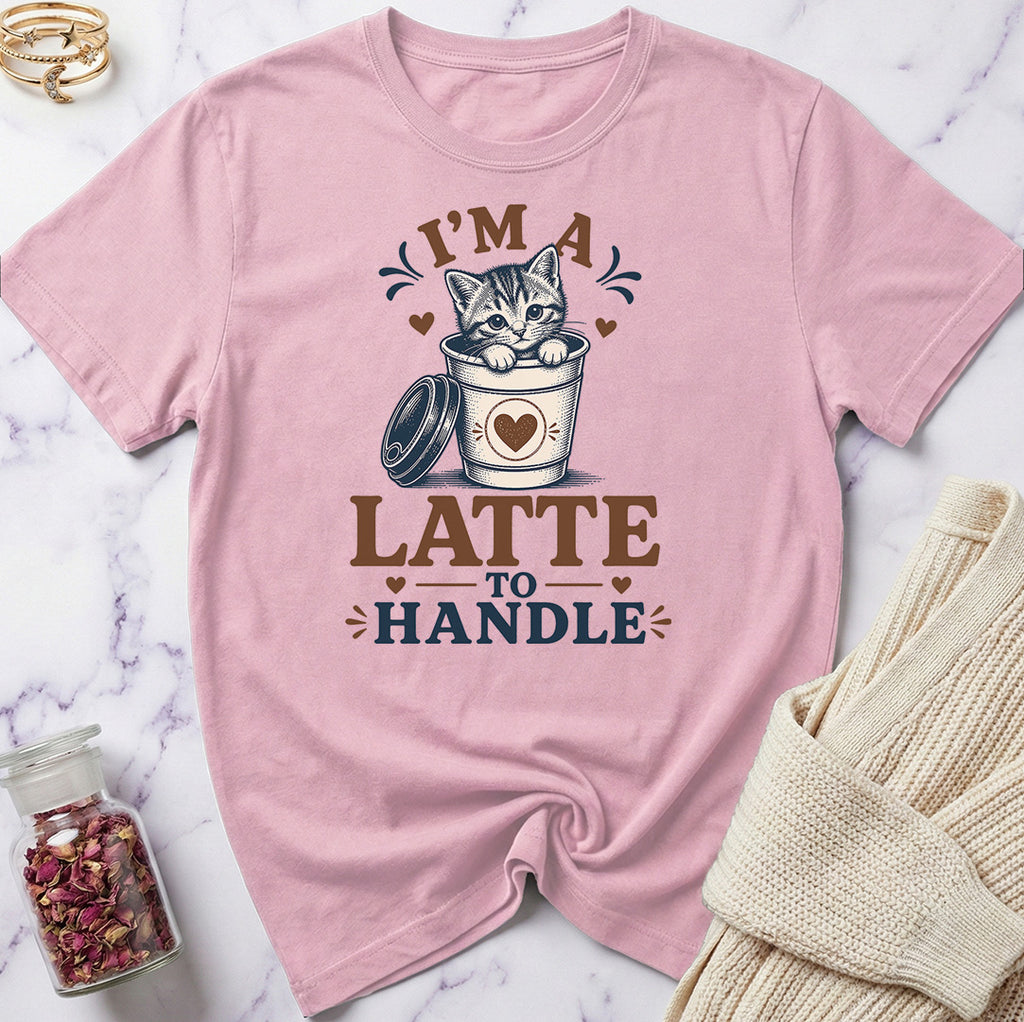 I'm a Latte to Handle T-Shirt