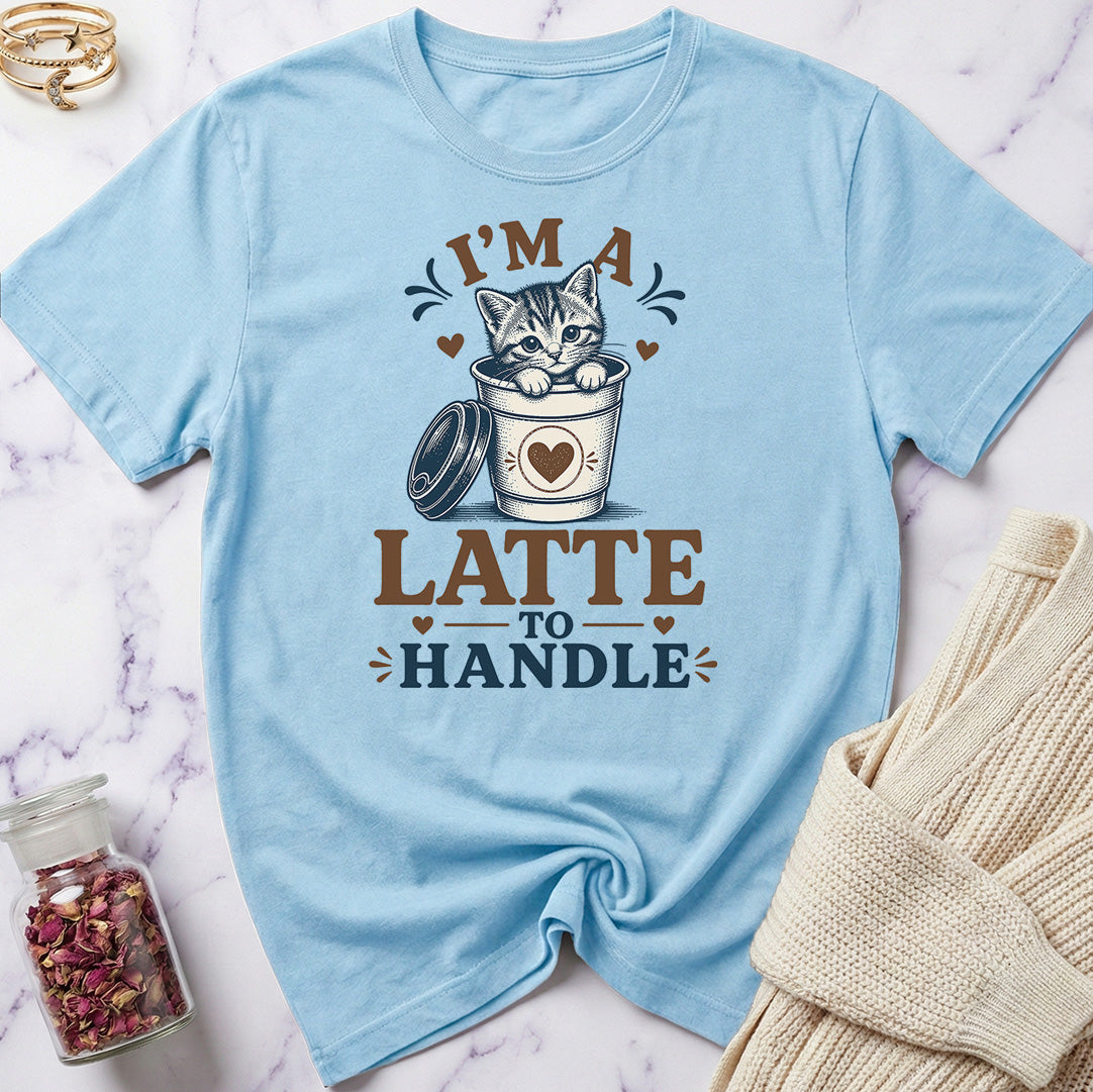 I'm a Latte to Handle T-Shirt