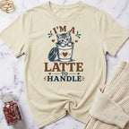 I'm a Latte to Handle T-Shirt