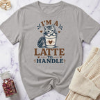 I'm a Latte to Handle T-Shirt