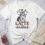 I'm a Latte to Handle T-Shirt
