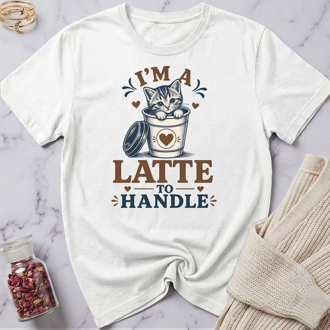 I'm a Latte to Handle T-Shirt